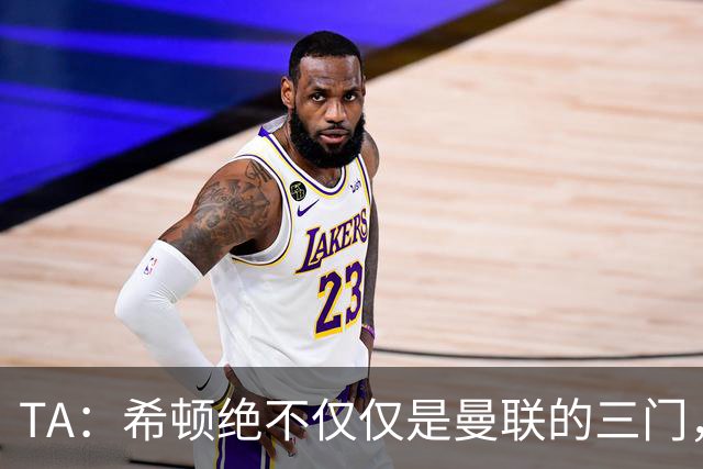 TA：希顿绝不仅仅是曼联的三门，他是连卡塞米罗都佩服的球队领袖